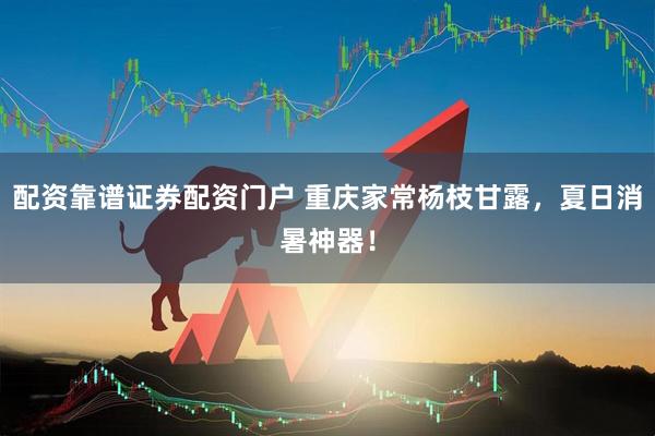 配资靠谱证券配资门户 重庆家常杨枝甘露，夏日消暑神器！